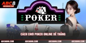 Cách Chơi Poker Online Dễ Thắng Nhờ 2 Kỹ Năng Quan Trọng
