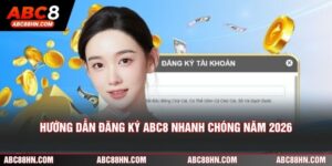 Hướng Dẫn Đăng Ký ABC8 Nhanh Chóng Trên Mọi Thiết Bị Năm 2026