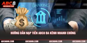 Hướng Dẫn Nạp Tiền ABC8 Đa Kênh Nhanh Chóng Và An Toàn 2026